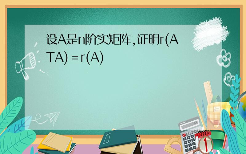 设A是n阶实矩阵,证明r(ATA)＝r(A)