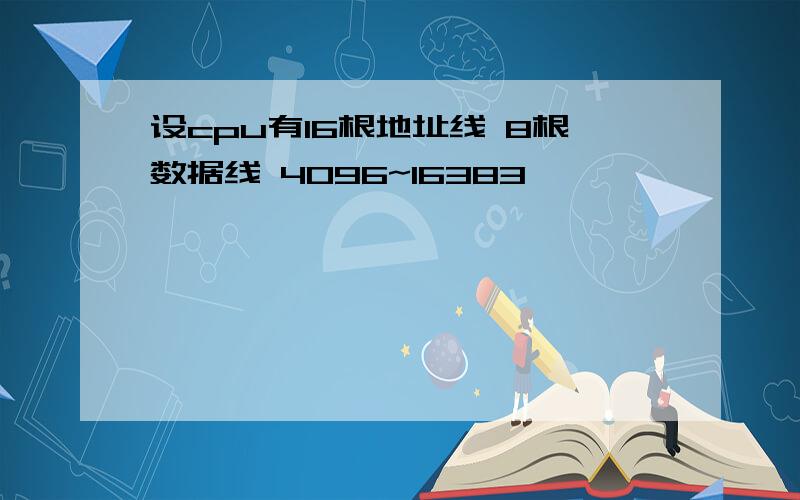 设cpu有16根地址线 8根数据线 4096~16383