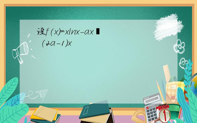 设f(x)=xlnx-ax² (2a-1)x