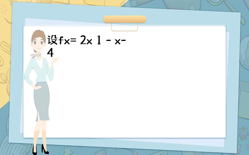 设fx= 2x 1 - x-4