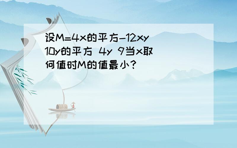 设M=4x的平方-12xy 10y的平方 4y 9当x取何值时M的值最小?