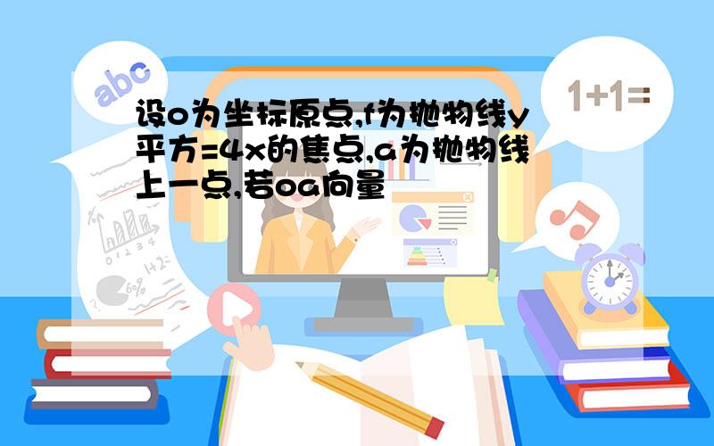 设o为坐标原点,f为抛物线y平方=4x的焦点,a为抛物线上一点,若oa向量