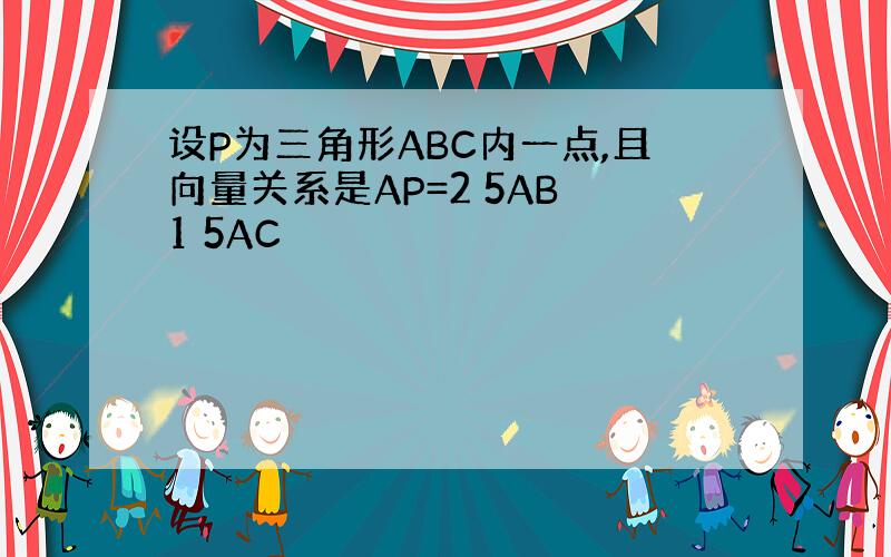 设P为三角形ABC内一点,且向量关系是AP=2 5AB 1 5AC