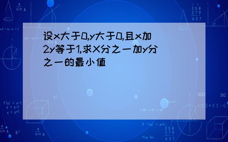 设x大于0,y大于0,且x加2y等于1,求X分之一加y分之一的最小值