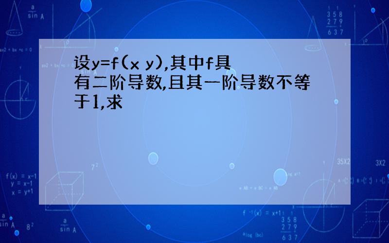 设y=f(x y),其中f具有二阶导数,且其一阶导数不等于1,求