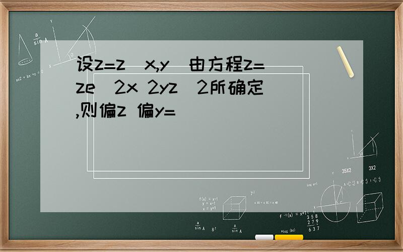 设z=z(x,y)由方程z=ze^2x 2yz^2所确定,则偏z 偏y=