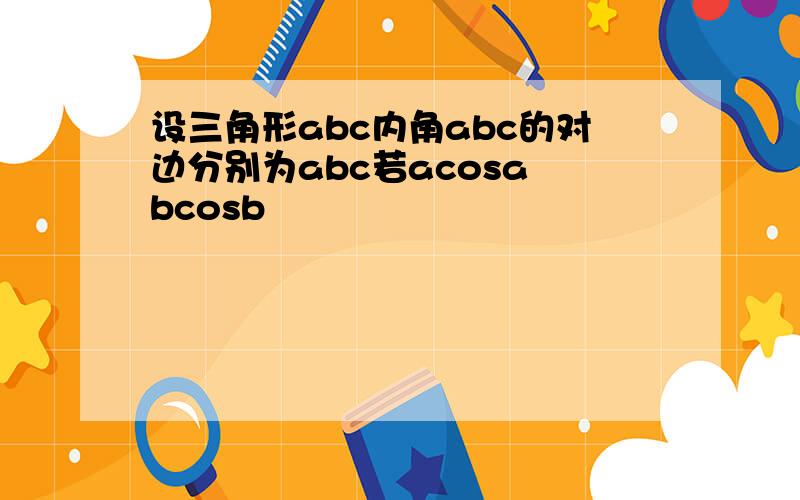 设三角形abc内角abc的对边分别为abc若acosa bcosb