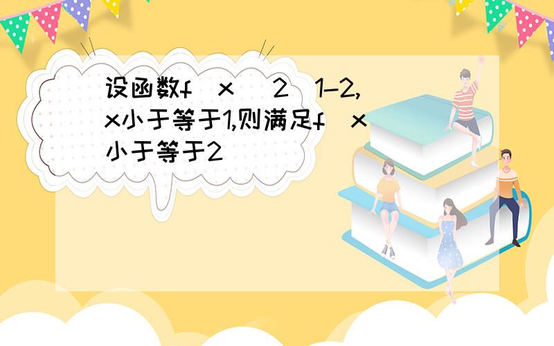 设函数f(x) 2^1-2,x小于等于1,则满足f(x)小于等于2