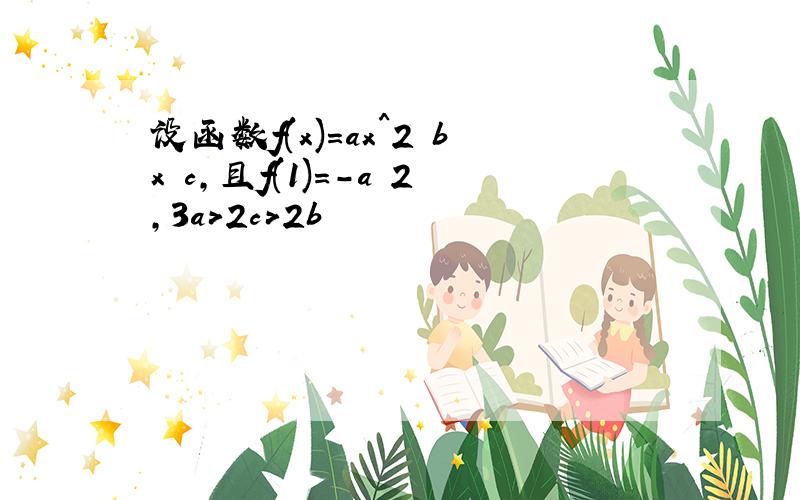 设函数f(x)=ax^2 bx c,且f(1)=-a 2,3a>2c>2b