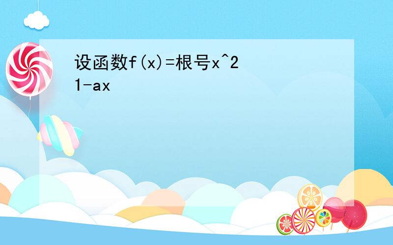 设函数f(x)=根号x^2 1-ax