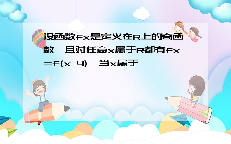 设函数fx是定义在R上的奇函数,且对任意x属于R都有fx=f(x 4),当x属于