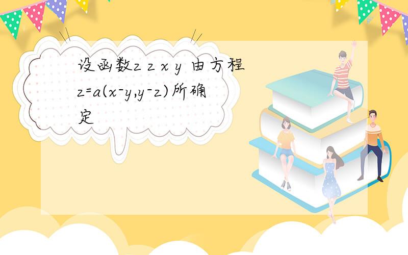 设函数z z x y 由方程z=a(x-y,y-z)所确定