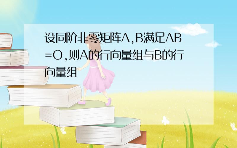 设同阶非零矩阵A,B满足AB=O,则A的行向量组与B的行向量组