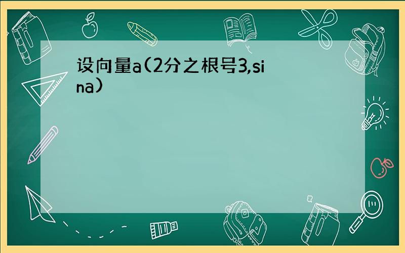 设向量a(2分之根号3,sina)