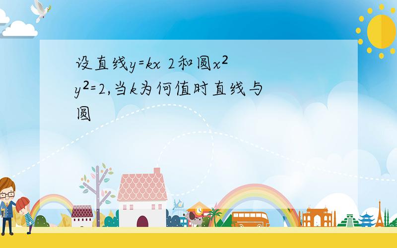 设直线y=kx 2和圆x² y²=2,当k为何值时直线与圆