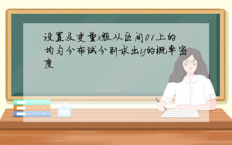 设置及变量x服从区间01上的均匀分布试分别求出y的概率密度