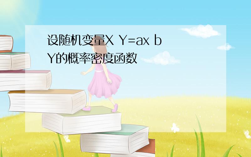 设随机变量X Y=ax b Y的概率密度函数