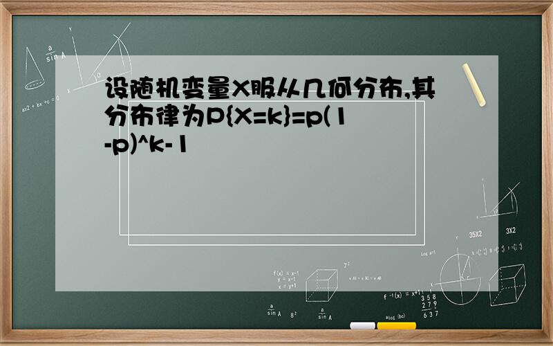 设随机变量X服从几何分布,其分布律为P{X=k}=p(1-p)^k-1