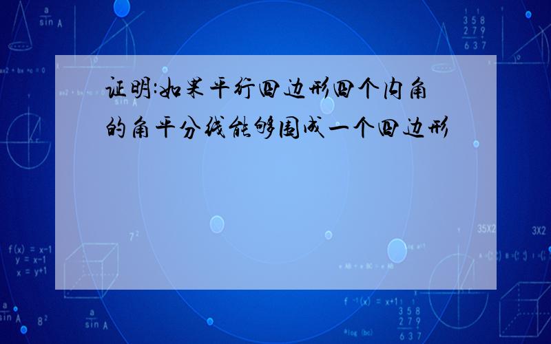 证明:如果平行四边形四个内角的角平分线能够围成一个四边形