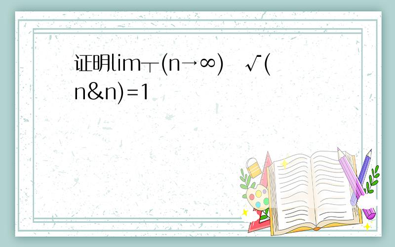 证明lim┬(n→∞)⁡√(n&n)=1