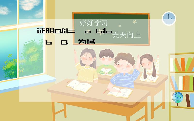 证明Q[i]={a bi|a,b∈Q}为域