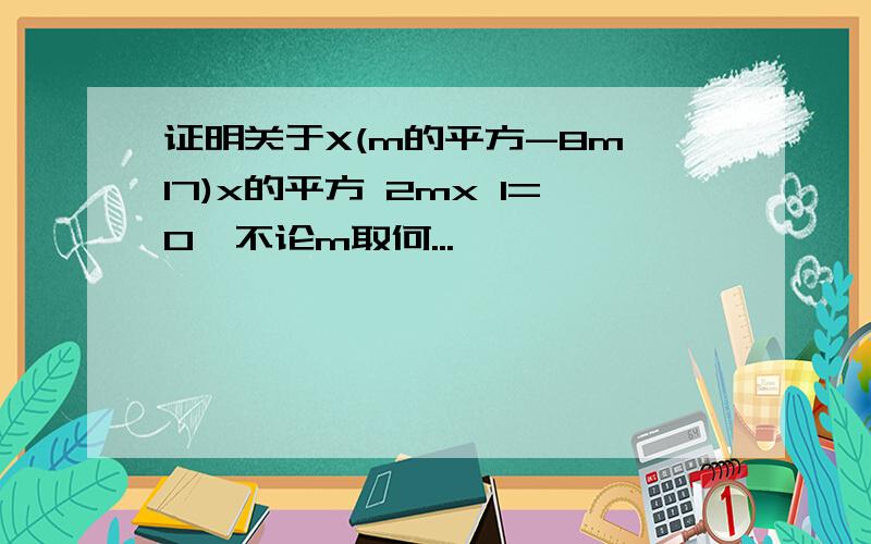 证明关于X(m的平方-8m 17)x的平方 2mx 1=0,不论m取何...