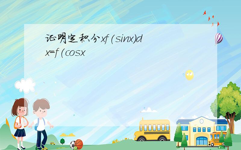 证明定积分xf(sinx)dx=f(cosx