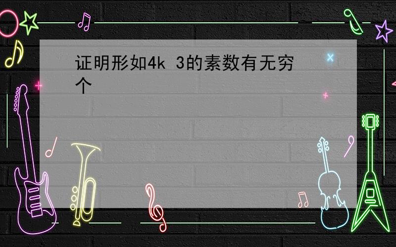 证明形如4k 3的素数有无穷个