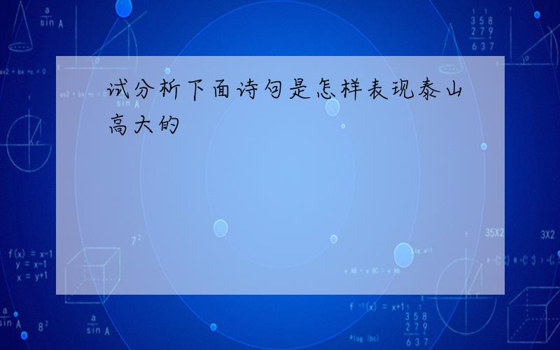 试分析下面诗句是怎样表现泰山高大的