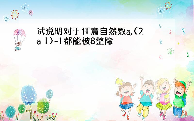 试说明对于任意自然数a,(2a 1)-1都能被8整除