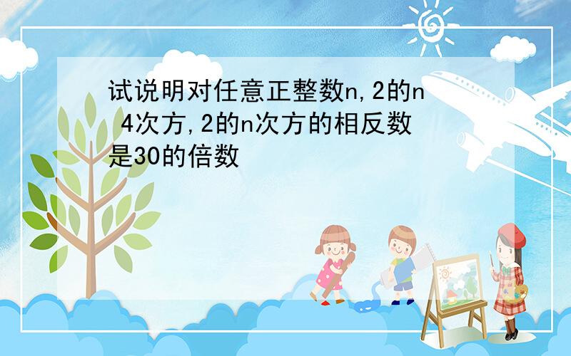 试说明对任意正整数n,2的n 4次方,2的n次方的相反数是30的倍数