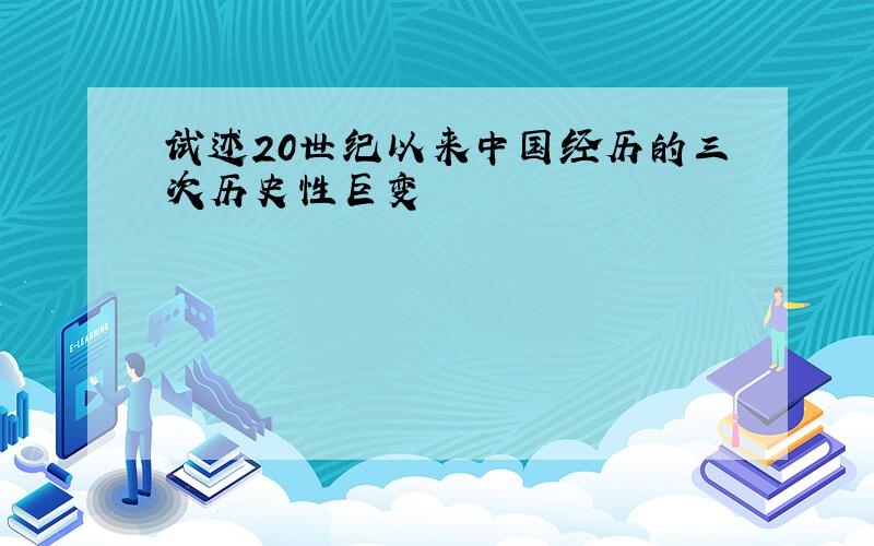 试述20世纪以来中国经历的三次历史性巨变