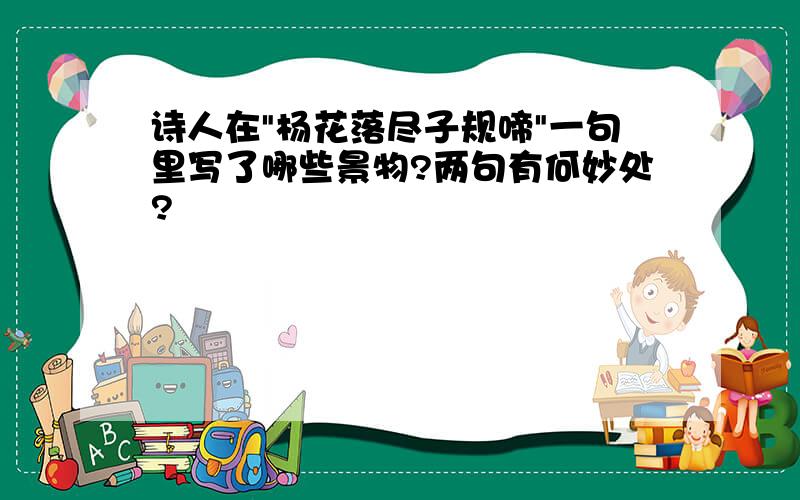 诗人在"杨花落尽子规啼"一句里写了哪些景物?两句有何妙处?