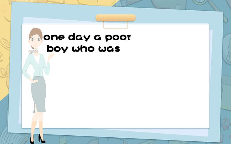 one day a poor boy who was