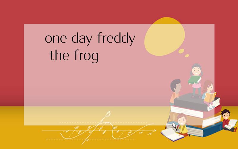 one day freddy the frog