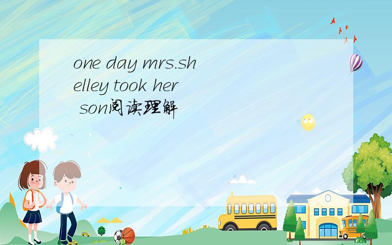 one day mrs.shelley took her son阅读理解