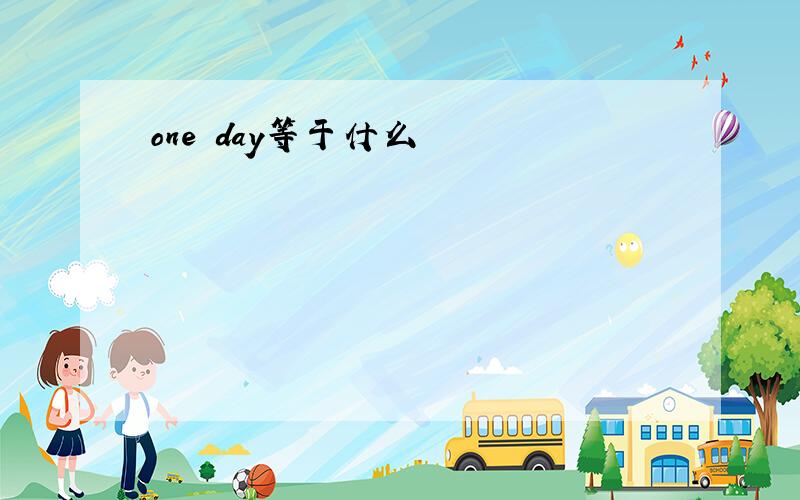 one day等于什么