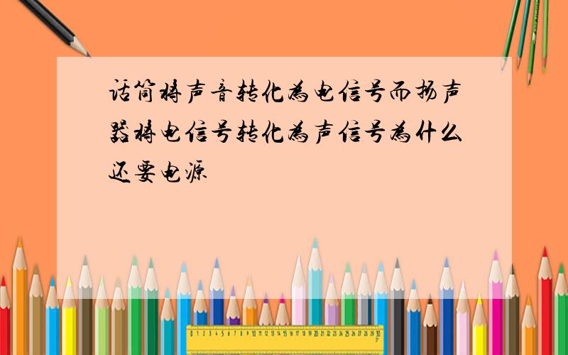 话筒将声音转化为电信号而扬声器将电信号转化为声信号为什么还要电源