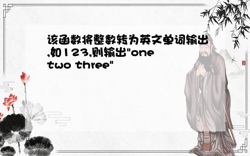 该函数将整数转为英文单词输出,如123,则输出"one two three"