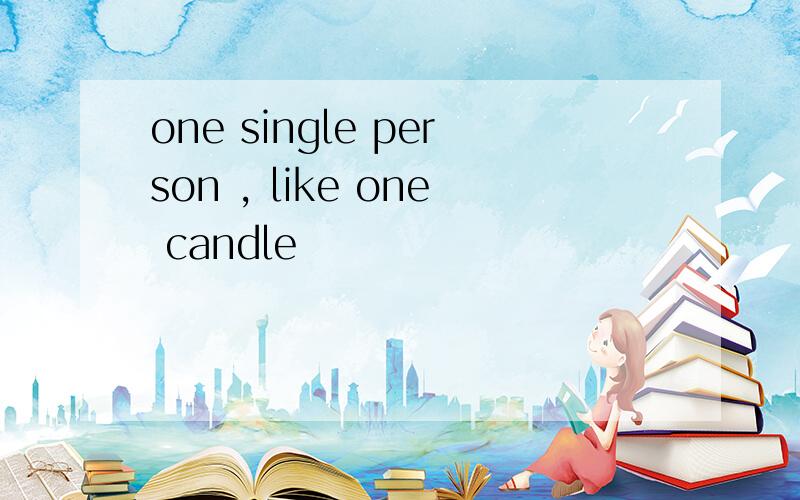 one single person , like one candle