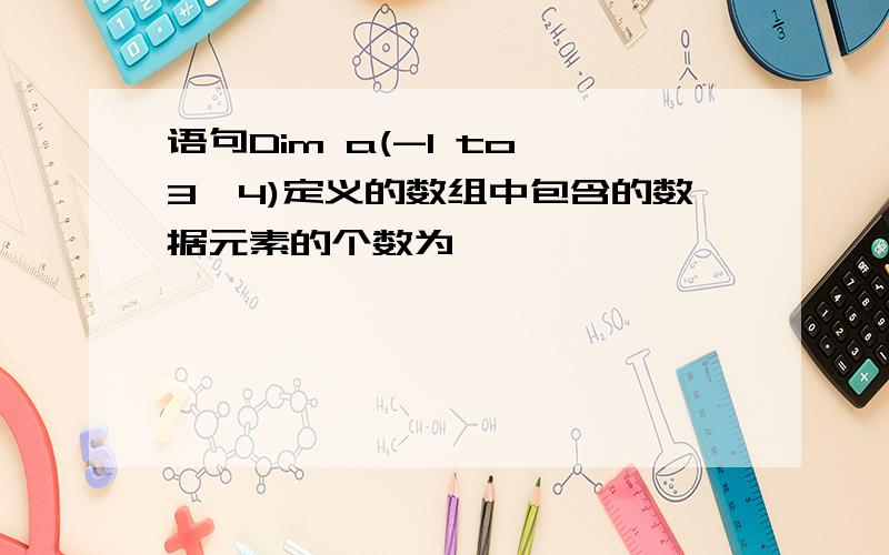 语句Dim a(-1 to 3,4)定义的数组中包含的数据元素的个数为