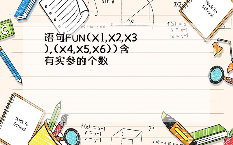 语句FUN(X1,X2,X3),(X4,X5,X6))含有实参的个数