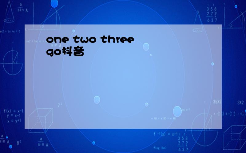 one two three go抖音