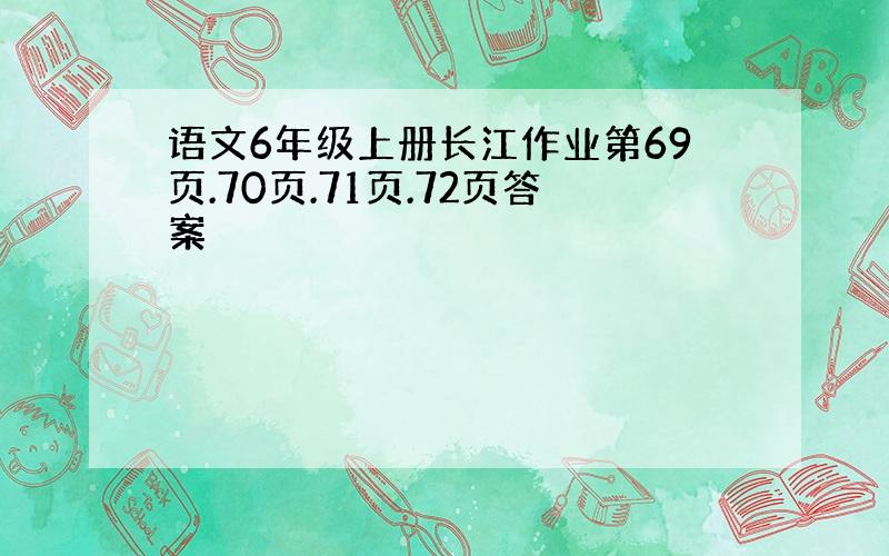 语文6年级上册长江作业第69页.70页.71页.72页答案