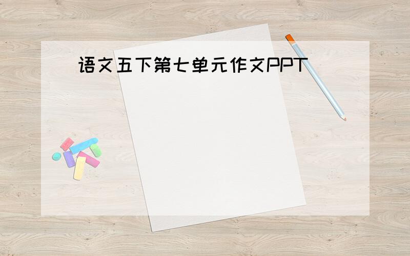 语文五下第七单元作文PPT