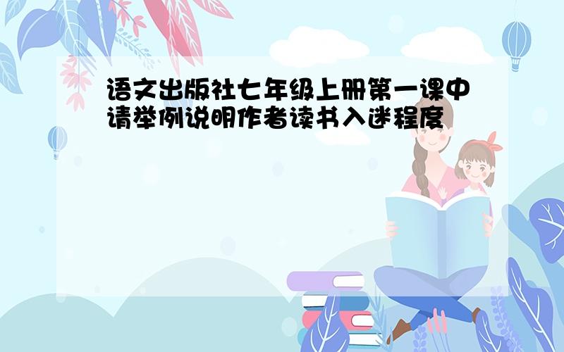 语文出版社七年级上册第一课中请举例说明作者读书入迷程度