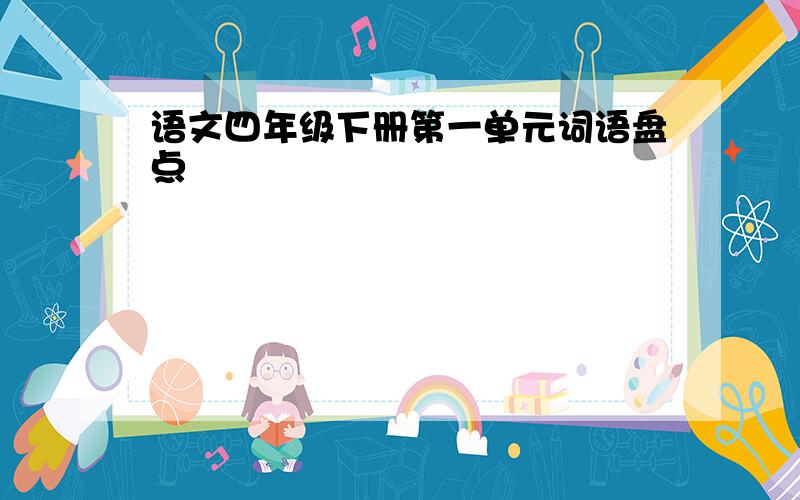 语文四年级下册第一单元词语盘点