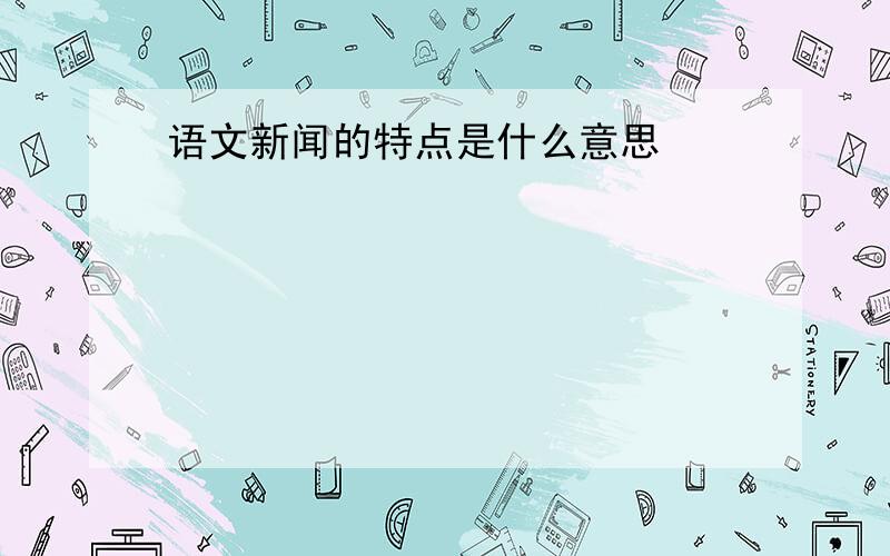 语文新闻的特点是什么意思