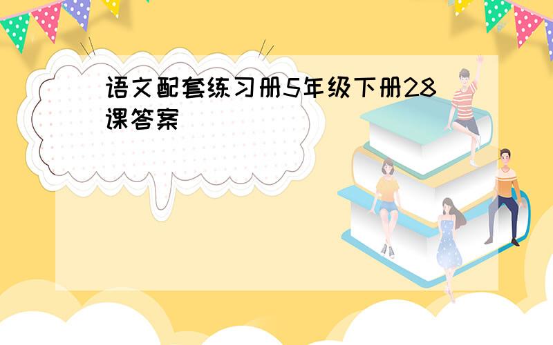 语文配套练习册5年级下册28课答案