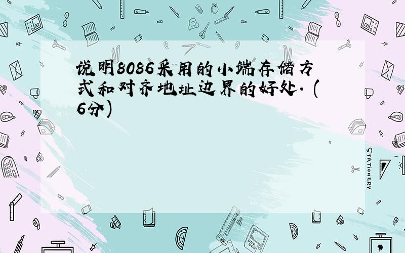 说明8086采用的小端存储方式和对齐地址边界的好处. (6分)